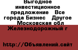 Выгодное инвестиционное предложение - Все города Бизнес » Другое   . Московская обл.,Железнодорожный г.